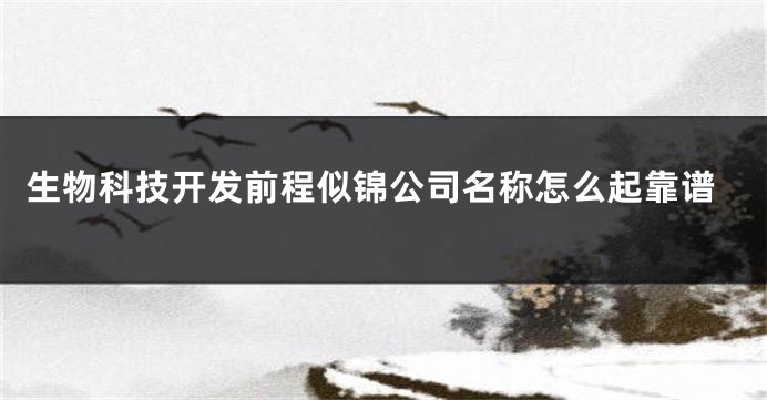 生物科技开发前程似锦公司名称怎么起靠谱