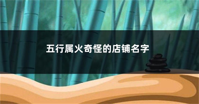 五行属火奇怪的店铺名字