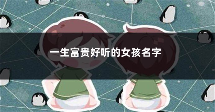 一生富贵好听的女孩名字