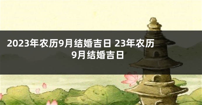 2023年农历9月结婚吉日 23年农历9月结婚吉日
