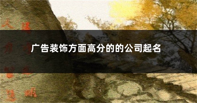 广告装饰方面高分的的公司起名