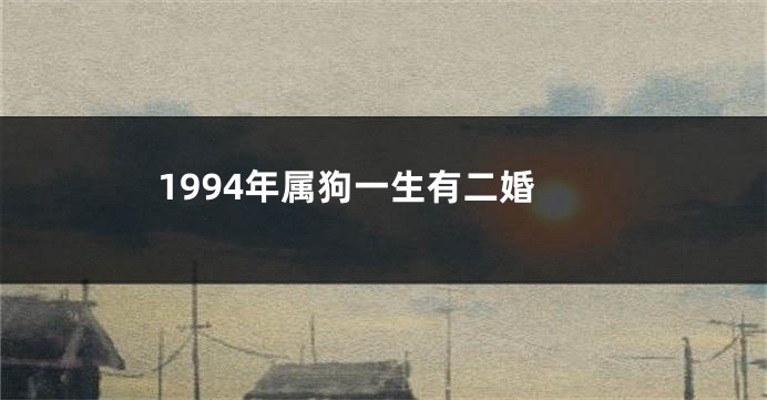 1994年属狗一生有二婚