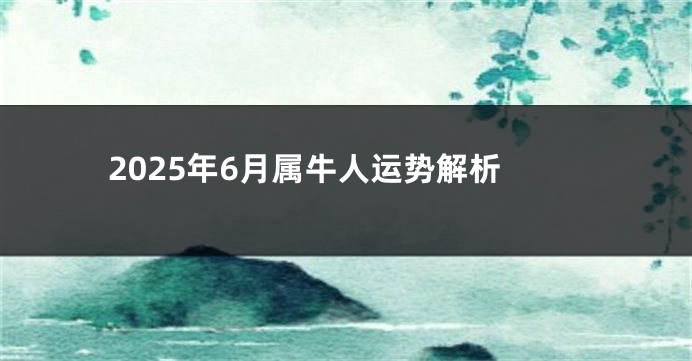 2025年6月属牛人运势解析