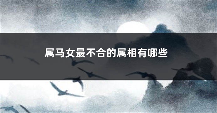 属马女最不合的属相有哪些