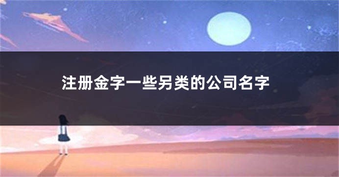 注册金字一些另类的公司名字