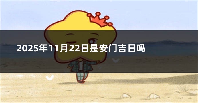 2025年11月22日是安门吉日吗