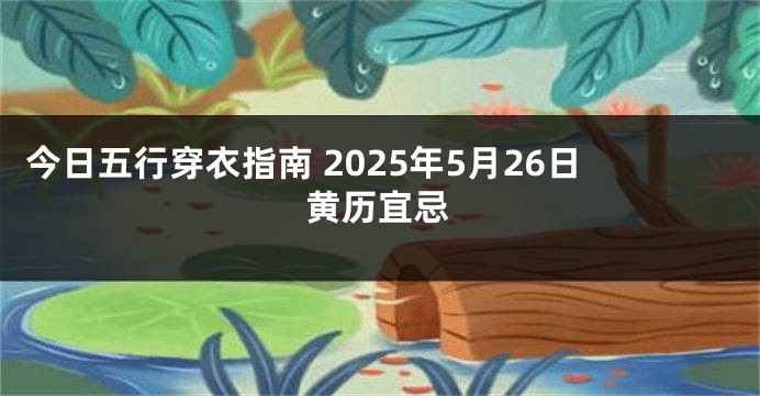 今日五行穿衣指南 2025年5月26日黄历宜忌