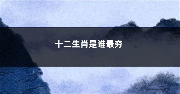 十二生肖是谁最穷