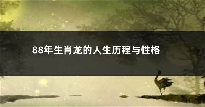 88年生肖龙的人生历程与性格
