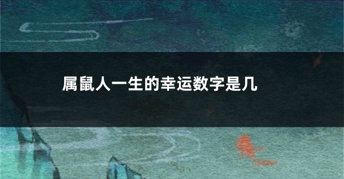 属鼠人一生的幸运数字是几 