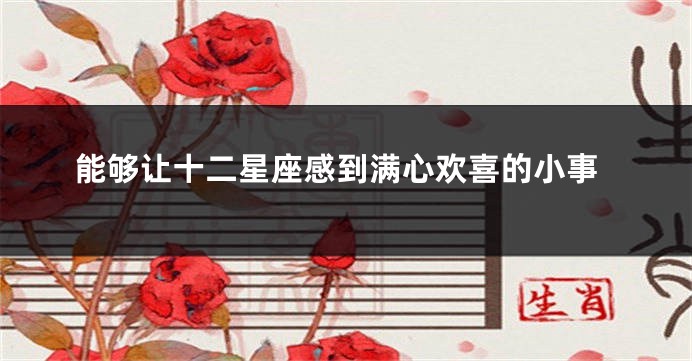 能够让十二星座感到满心欢喜的小事