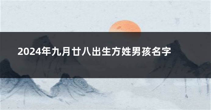 2024年九月廿八出生方姓男孩名字