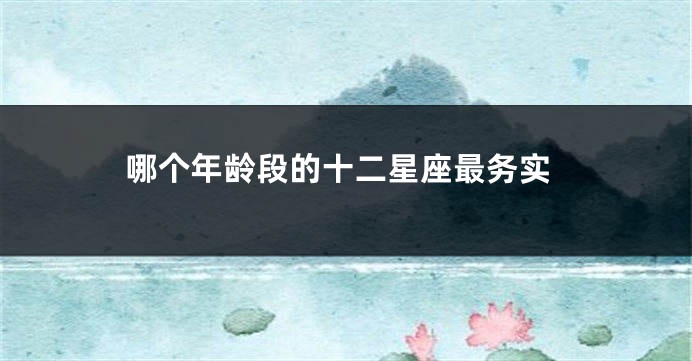 哪个年龄段的十二星座最务实
