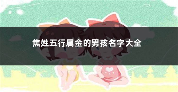 焦姓五行属金的男孩名字大全