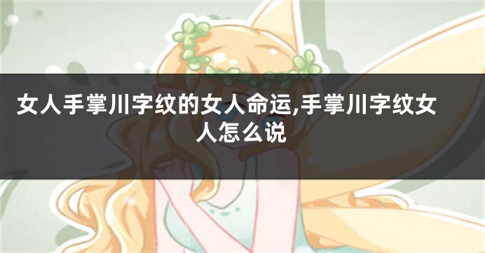 女人手掌川字纹的女人命运,手掌川字纹女人怎么说