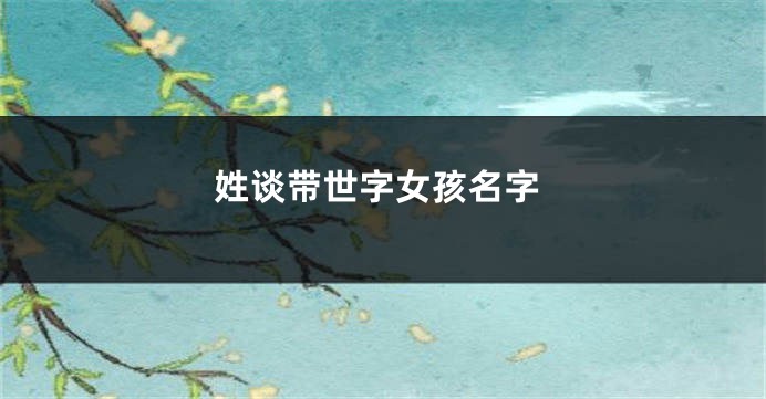 姓谈带世字女孩名字