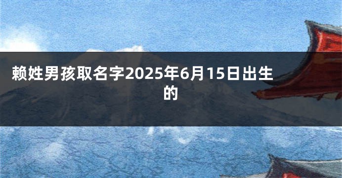 赖姓男孩取名字2025年6月15日出生的
