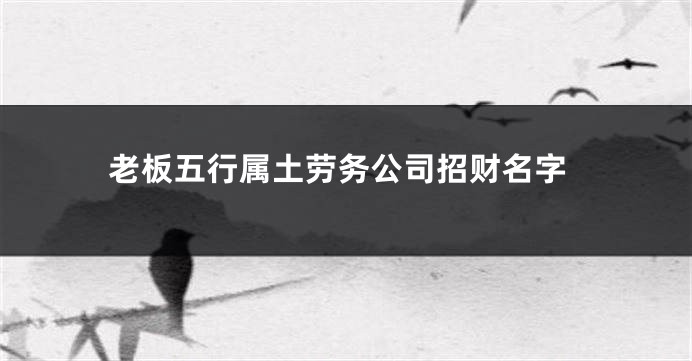 老板五行属土劳务公司招财名字