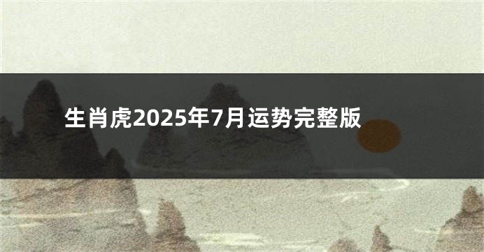 生肖虎2025年7月运势完整版