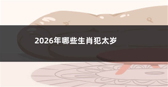 2026年哪些生肖犯太岁
