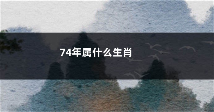 74年属什么生肖 