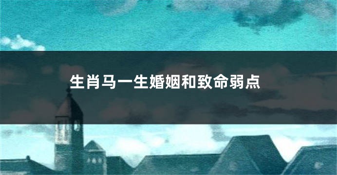生肖马一生婚姻和致命弱点