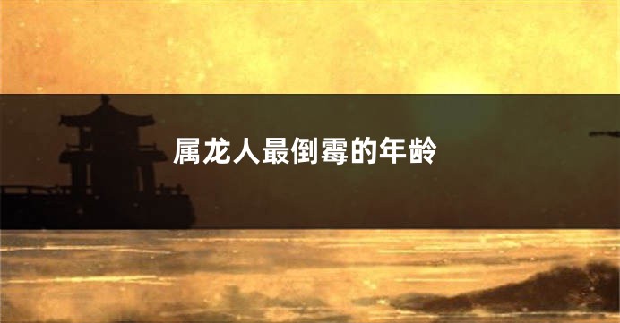 属龙人最倒霉的年龄