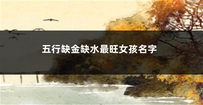 五行缺金缺水最旺女孩名字