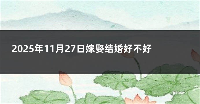 2025年11月27日嫁娶结婚好不好