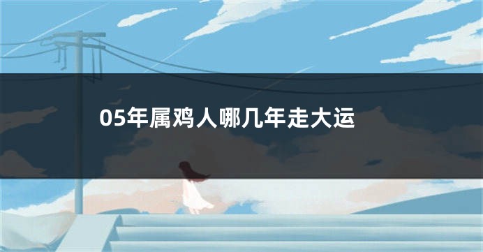 05年属鸡人哪几年走大运