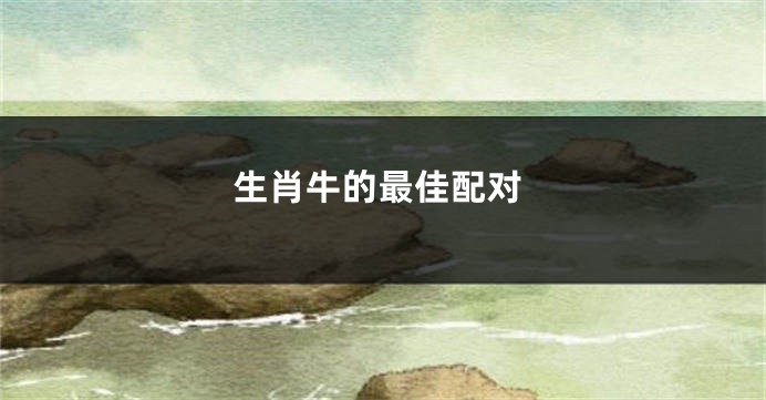 生肖牛的最佳配对