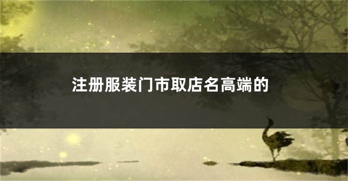 注册服装门市取店名高端的