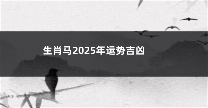 生肖马2025年运势吉凶