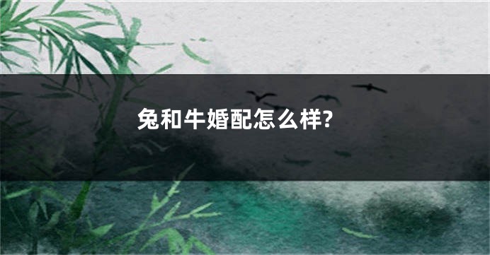 兔和牛婚配怎么样?