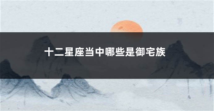 十二星座当中哪些是御宅族