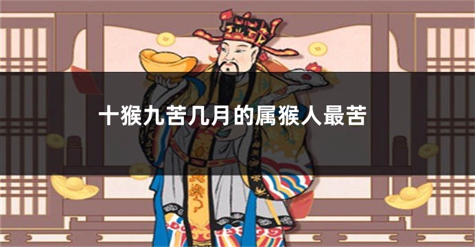 十猴九苦几月的属猴人最苦