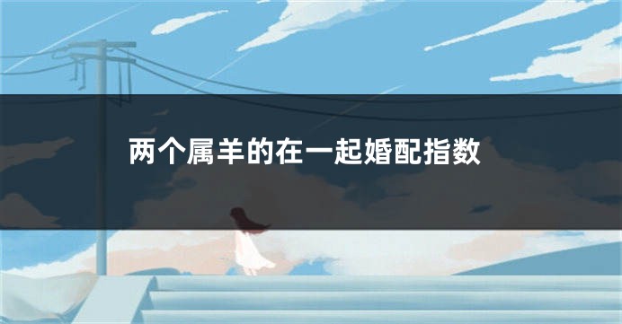 两个属羊的在一起婚配指数