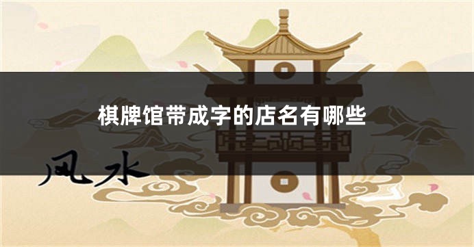 棋牌馆带成字的店名有哪些