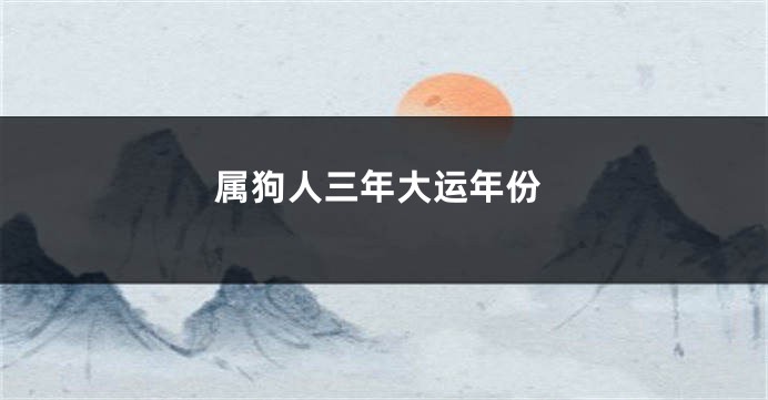 属狗人三年大运年份