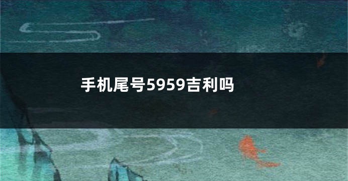 手机尾号5959吉利吗