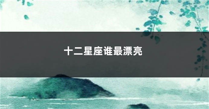 十二星座谁最漂亮
