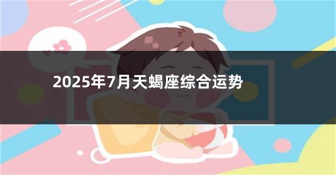 2025年7月天蝎座综合运势