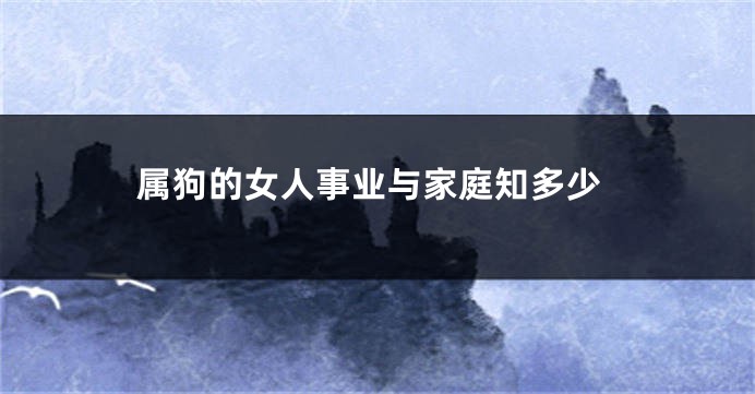 属狗的女人事业与家庭知多少