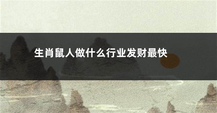 生肖鼠人做什么行业发财最快 