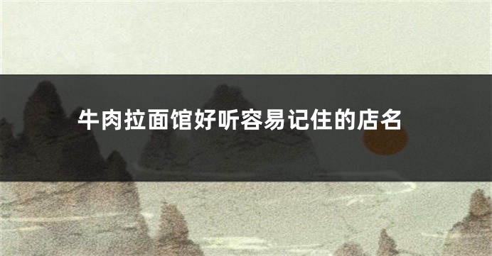 牛肉拉面馆好听容易记住的店名