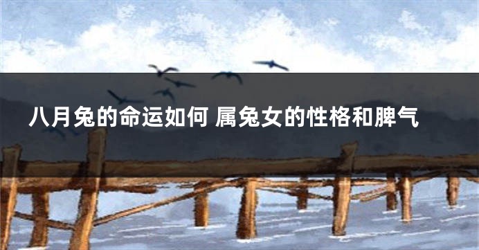 八月兔的命运如何 属兔女的性格和脾气