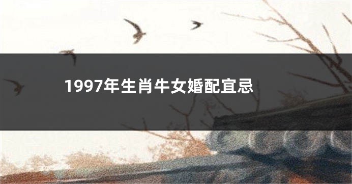 1997年生肖牛女婚配宜忌