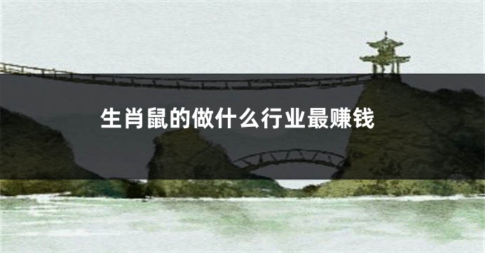生肖鼠的做什么行业最赚钱