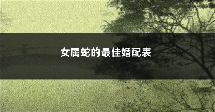 女属蛇的最佳婚配表