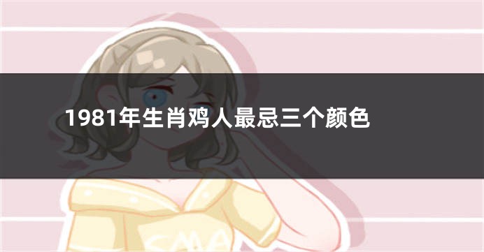1981年生肖鸡人最忌三个颜色